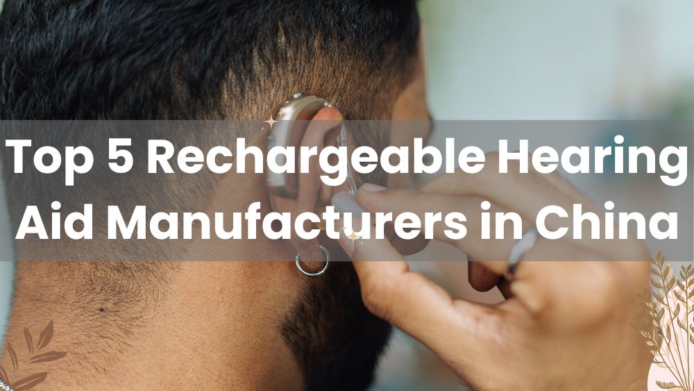 Top 5 Rechargeable Hearing Aid Manufacturers in China Earsmate